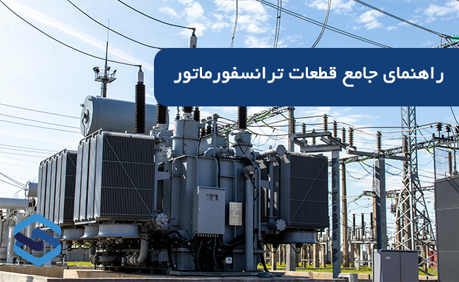 راهنمای جامع قطعات ترانسفورماتور: از بوشینگ و کنسرواتور تا رله بوخولتس